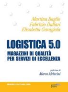 Ebook Logistica 5.0. Magazzini di qualità per servizi d’eccellenza di Martina Baglio, Fabrizio Dallari, Elisabetta Garagiola edito da goWare & Guerini Next
