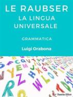 Ebook Le Raubser. La lingua universale di Luigi Orabona edito da Passerino