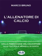 Ebook L&apos;Allenatore Di Calcio di Marco Bruno edito da Tektime