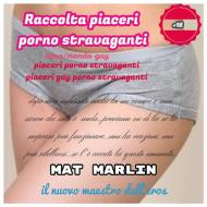 Ebook Raccolta piaceri (porno) stravaganti di Mat Marlin edito da Youcanprint