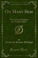 Ebook On Many Seas di Frederick Benton Williams edito da Forgotten Books