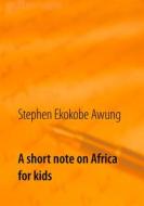 Ebook A short note on Africa for kids di Stephen Ekokobe Awung edito da Books on Demand