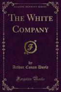 Ebook The White Company di Arthur Conan Doyle edito da Forgotten Books