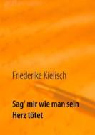 Ebook Sag‘ mir wie man sein Herz tötet di Friederike Kielisch edito da Books on Demand