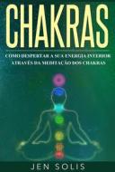 Ebook Chakras: Como Despertar A Sua Energia Interior Através Da Meditação Dos Chakras di Jen Solis edito da Jen Solis