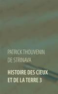 Ebook Histoire des Cieux et de la Terre 3 di Patrick Thouvenin de Strinava edito da Books on Demand