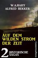 Ebook Auf dem wilden Strom der Zeit: 2 historische Sagas di Alfred Bekker, W. A. Hary edito da CassiopeiaPress