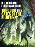 Ebook Through the Gates of the Silver Key di H. P. Lovecraft, E. Hoffmann Price edito da H. P. Lovecraft