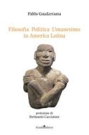 Ebook Filosofia Politica Umanesimo in America Latina di Pablo Guadarrama edito da Guida Editori