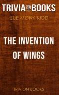 Ebook The Invention of Wings by Sue Monk Kidd (Trivia-On-Books) di Trivion Books edito da Trivion Books
