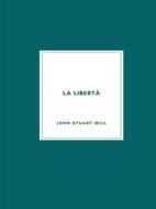 Ebook La libertà di John Stuart Mill, Arnaldo Agnelli edito da Librorium Editions