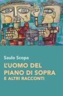 Ebook L&#39;uomo del piano di sopra e altri racconti di Scopa Saulo edito da ilmiolibro self publishing