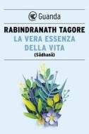 Ebook La vera essenza della vita di Rabindranath Tagore edito da Guanda