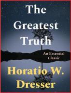 Ebook The Greatest Truth di Horatio W. Dresser edito da Andura Publishing