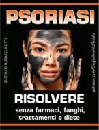 Ebook Psoriasi - Risolvere senza farmaci, fanghi, trattamenti o diete di Gustavo Guglielmotti edito da Gustavo Guglielmotti