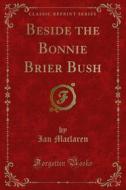 Ebook Beside the Bonnie Brier Bush di Ian Maclaren edito da Forgotten Books