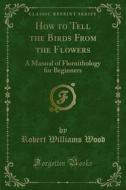 Ebook How to Tell the Birds From the Flowers di Robert Williams Wood edito da Forgotten Books