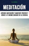 Ebook Meditación: Aprende Meditación Y Mantente Positivo Y Cúrate A Ti Mismo (Basado En La Ciencia) di Ella Campbell edito da Ella Campbell