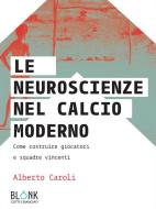 Ebook Le neuroscienze nel calcio moderno di Alberto Caroli edito da Blonk