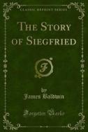 Ebook The Story of Siegfried di James Baldwin edito da Forgotten Books