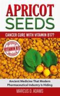Ebook Apricot Seeds - Cancer Cure with Vitamin B17? di Marcus D. Adams edito da Books on Demand