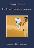 Ebook I killer non vanno in pensione di Francesco Recami edito da Sellerio Editore