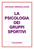 Ebook La psicologia dei gruppi sportivi di Vincenzo Amendolagine edito da Youcanprint
