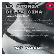 Ebook La storia della Gina, volume uno, Chi è Gina? di Mat Marlin edito da Youcanprint