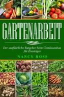 Ebook Gartenarbeit: Der Ausführliche Ratgeber Beim Gemüseanbau Für Einsteiger di Nancy Ross edito da Babelcube Inc.