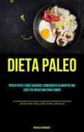 Ebook Dieta Paleo: Perca Peso E Fique Saudável Comendo Os Alimentos Que Você Foi Projetado Para Comer di Nicholas	Rodriquez edito da Babelcube Inc.