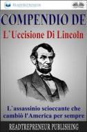 Ebook Compendio De L&apos;Uccisione Di Lincoln di Readtrepreneur Publishing edito da Tektime