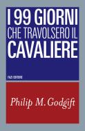 Ebook I 99 giorni che travolsero il cavaliere di Philip M. Godgift edito da Fazi Editore