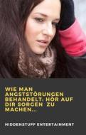 Ebook Wie Man Angststörungen Behandelt: Hör Auf Dir Sorgen  Zu Machen... di Hiddenstuff Entertainment edito da Babelcube Inc.