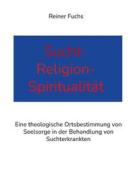Ebook Sucht-Religion-Spiritualität di Reiner Fuchs edito da Books on Demand