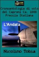 Ebook Cronoantologia di volo del Caproni Ca. 1000 Freccia Italiana - L'Andata VERSIONE PDF di Nicolino Tobia edito da Urbone Publishing