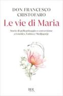 Ebook Le vie di Maria di Don Francesco Cristofaro edito da BUR