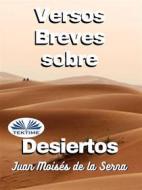 Ebook Versos Breves Sobre Desiertos di Juan Moisés De La Serna edito da Tektime