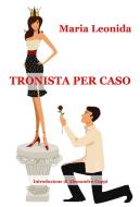 Ebook Tronista per caso di Maria Leonida edito da Edizioni Progetto Cultura 2003