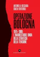Ebook Operazione bologna. 1975-1980: l'inarrestabile onda della strategia della tensione di ANTONELLA BECCARIA, Cinzia Venturoli edito da Castelvecchi