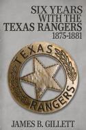 Ebook Six Years With the Texas Rangers di James B. Gillett edito da Enhanced Media Publishing