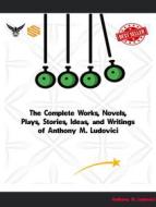 Ebook The Complete Works, Novels, Plays, Stories, Ideas, and Writings of Anthony M. Ludovici di Ludovici Anthony M. edito da ICTS