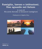 Ebook Famiglia, lavoro e istituzioni. Uno sguardo sul futuro di Bonato Riccardo, Castiglioni Giovanni edito da Ledizioni