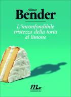 Ebook L’inconfondibile tristezza della torta al limone di Bender Aimee edito da minimum fax