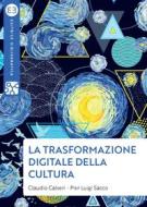 Ebook La trasformazione digitale della cultura di Claudio Calveri, Pier Luigi Sacco edito da Editrice Bibliografica