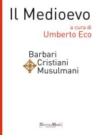 Ebook Il Medioevo - Barbari Cristiani Musulmani di Umberto Eco edito da EncycloMedia Publishers