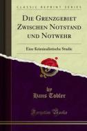 Ebook Die Grenzgebiet Zwischen Notstand und Notwehr di Hans Tobler edito da Forgotten Books