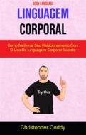 Ebook Linguagem Corporal: Como Melhorar Seu Relacionamento Com O Uso Da Linguagem Corporal Secreta ( Body Language ) di Christopher Cuddy edito da Christopher Cuddy