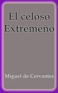 Ebook El celoso Extremeño di Miguel de Cervantes edito da Miguel de Cervantes