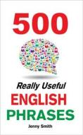 Ebook 500 Really Useful English Phrases di Jenny Smith edito da Jenny Smith