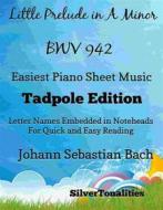 Ebook Little Prelude in A Minor Bwv 942 Easiest Piano Sheet Music Tadpole Edition di Silvertonalities edito da SilverTonalities